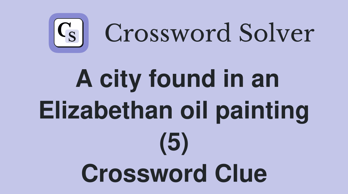 A city found in an Elizabethan oil painting (5) Crossword Clue